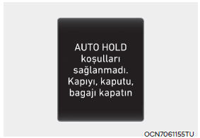 AUTO HOLD şartları karşılanmamıştır. Kapı, motor kaputu ve bagaj kapağını kapatınız